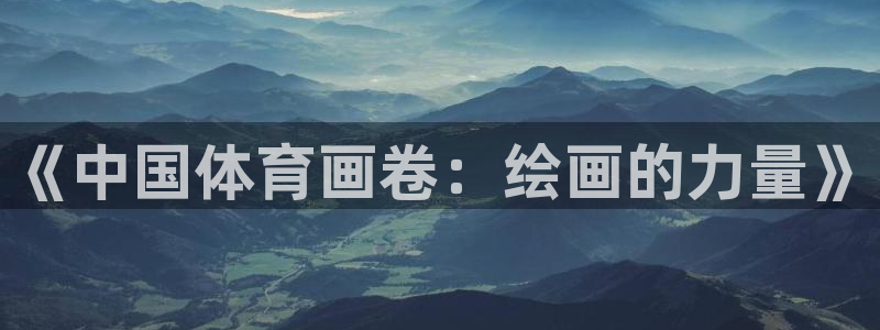 球客岛：《中国体育画卷：绘画的力量》