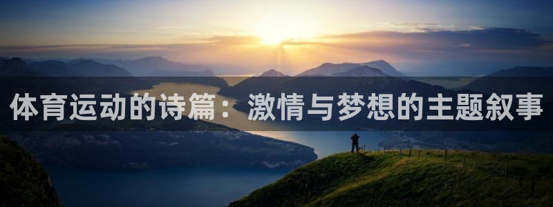 球客岛：体育运动的诗篇：激情与梦想的主题叙事